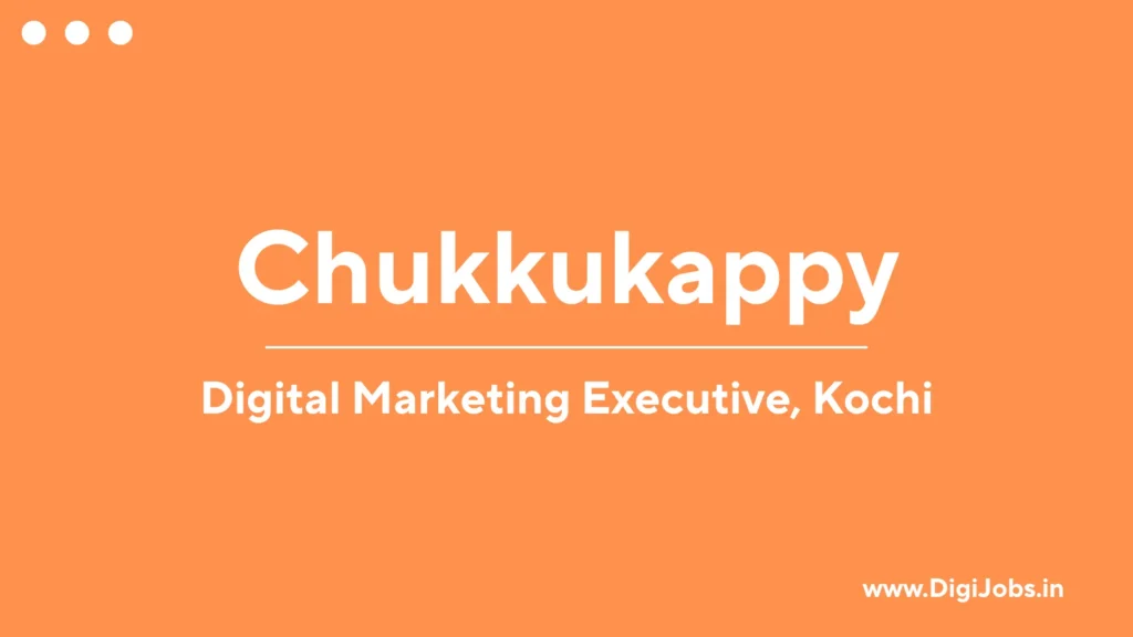 Chukkukappy Creatives Careers 2025: Hiring For Digital Marketing Executive – Kochi